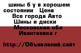 шины б/у в хорошем состоянии › Цена ­ 2 000 - Все города Авто » Шины и диски   . Московская обл.,Ивантеевка г.